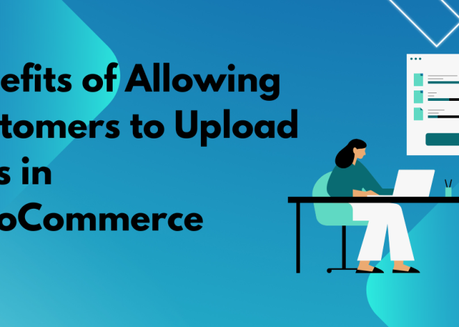 Benefits of Allowing Customers to Upload Files in WooCommerce