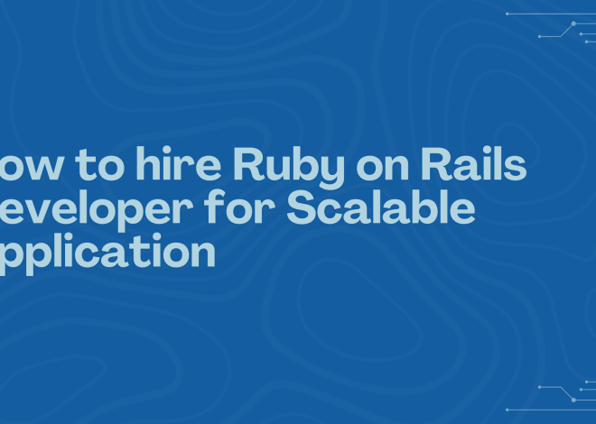 How to hire Ruby on Rails Developer for Scalable Application