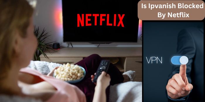 Is Ipvanish Blocked By Netflix