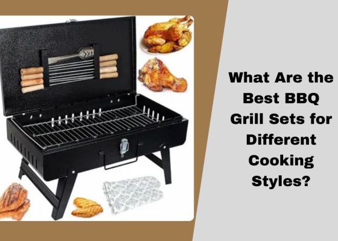 What Are the Best BBQ Grill Sets for Different Cooking Styles?