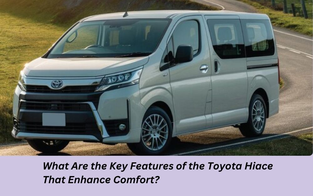 What Are the Key Features of the Toyota Hiace That Enhance Comfort?