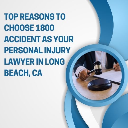 Top Reasons to Choose 1800 Accident as Your Personal Injury Lawyer in Long Beach, CA