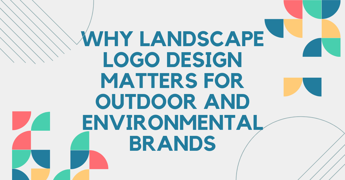 Why Landscape Logo Design Matters for Outdoor and Environmental Brands