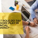 What Role Do Tax Advisors Play in Financial Planning?