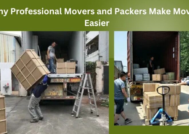 Why Professional Movers and Packers Make Moving Easier