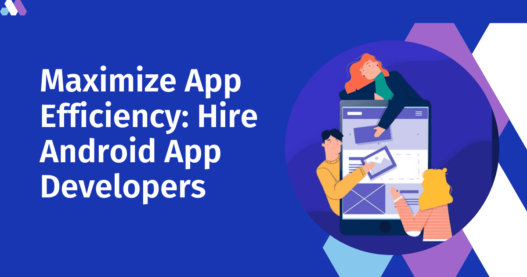 Maximize App Efficiency: Hire Android App Developers