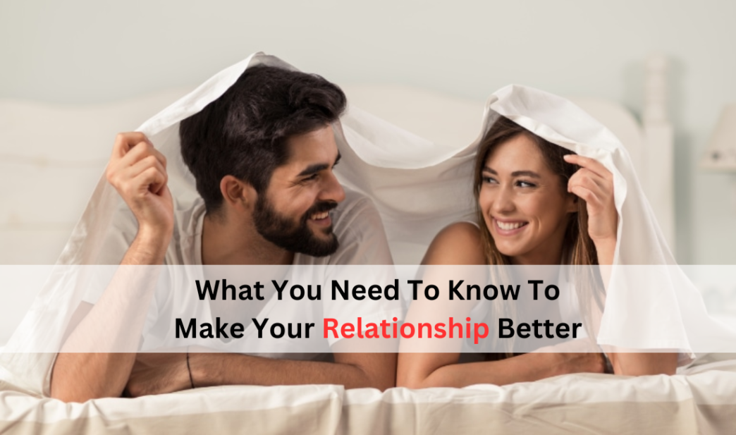 What You Need To Know To Make Your Relationship Better