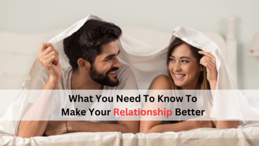 What You Need To Know To Make Your Relationship Better