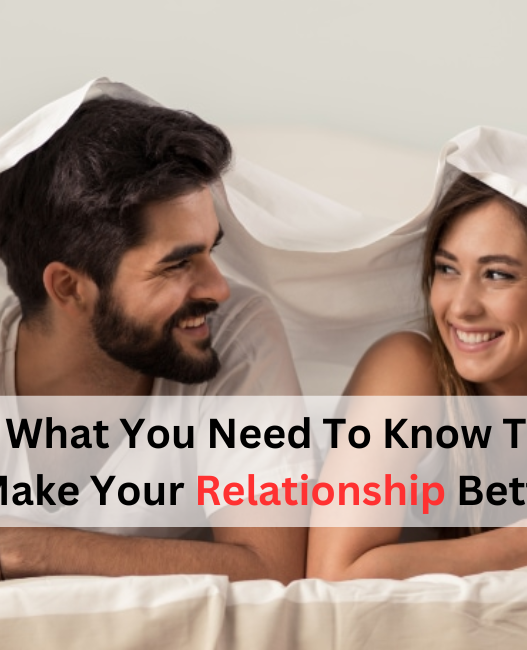 What You Need To Know To Make Your Relationship Better