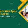 Progressive Web Apps vs. Native Apps: Why Businesses Prefer PWAs