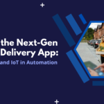 Building the Next-Gen Grocery Delivery App: The Role of AI and IoT in Automation