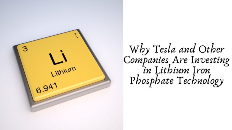Why Tesla and Other Companies Are Investing in Lithium Iron Phosphate Technology